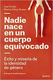Nadie nace en un cuerpo equivocado : éxito y miseria de la identidad de género / José Errasti, Marino Pérez Álvarez ; prólogo de Amelia Valcárcel