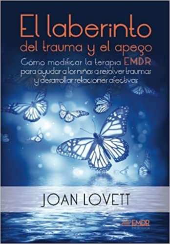 El laberinto del trauma y el apego : cómo modificar la terapia EMDR para ayudar a los niños a resolver traumas y desarrollar relaciones afectivas / Joan Lovett