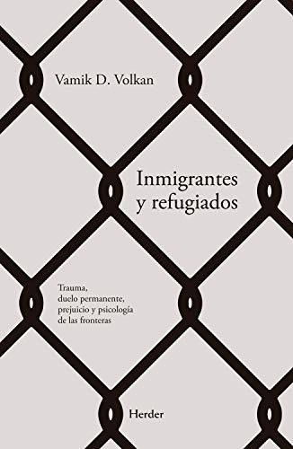 Inmigrantes y refugiados : trauma, duelo permanente, prejuicio y psicología de las fronteras / Vamik D. Volkan ; traducción de Agustina Luengo