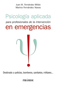 Psicología aplicada para profesionales de la intervención en emergencias : Destinado a policías, bomberos, sanitarios, militares... / Juan M. Fernández Millán, Marina Fernández Navas