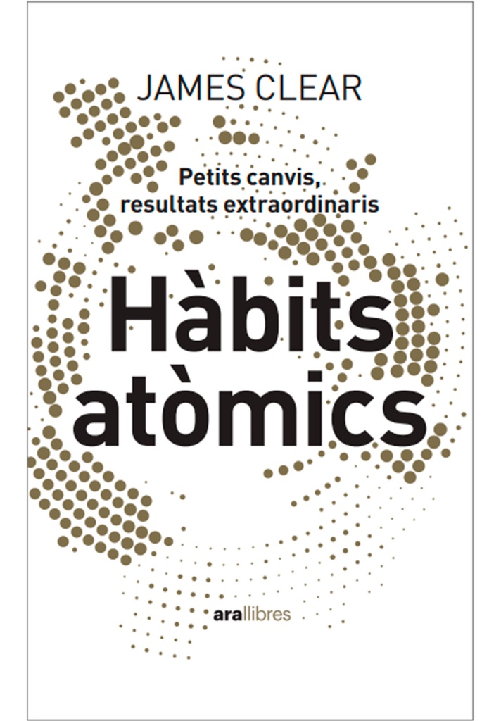 Hàbits atòmics : un mètode fàcil i efectiu per construir bons hàbits i desterrar els dolents : petits canvis, resultats extraordinaris / James Clear ; traducció d'Àlex Guàrdia Berdiell