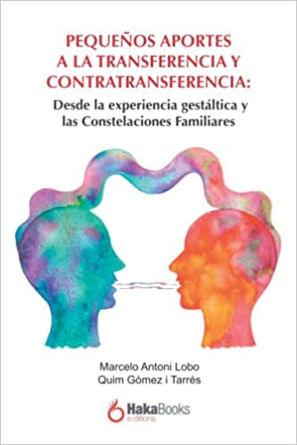 Pequeños aportes a la transferencia y contratransferencia : desde la experiencia gestáltica y las constelaciones familiares / Marcelo Antoni Lobo, Quim Gómez i Tarrés