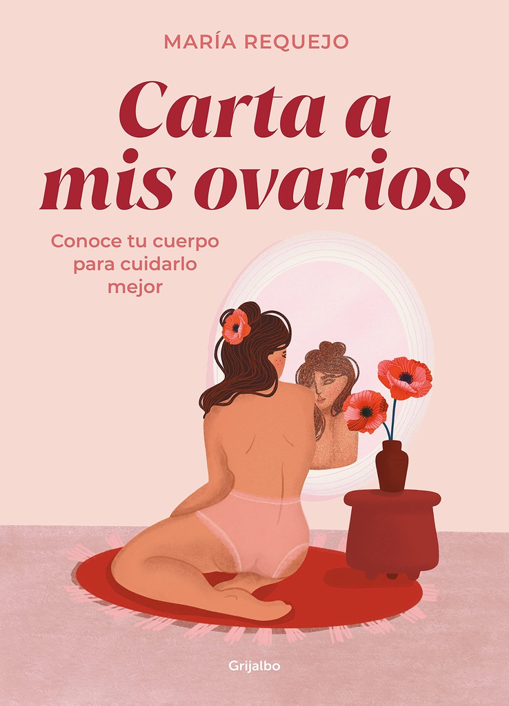 Carta a mis ovarios : conoce tu cuerpo para cuidarlo mejor / María Requejo