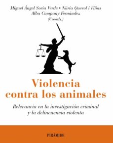 Violencia contra los animales : relevancia en la investigación criminal y la delincuencia violenta / coordinadores Miguel Ángel Soria Verde, Núria Querol i Viñas, Alba Company Fernández ; relación de autores: Alba Company Fernández [i 8 més]