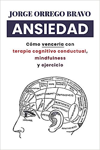 Ansiedad : cómo vencerla con terapia cognitivo conductual, mindfulness y ejercicio /Jorge Orrego Bravo