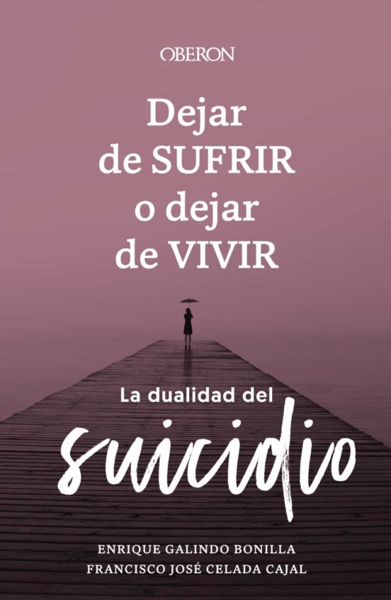 Dejar de sufrir o dejar de vivir : la dualidad del suicidio / Enrique Galindo Bonilla, Francisco José Celada Cajal