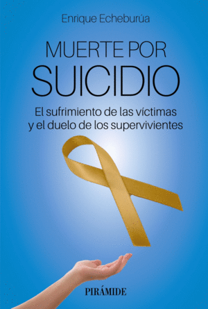 Muerte por suicidio : El sufrimiento de las víctimas y el duelo de los supervivientes / Enrique Echeburúa Odriozola