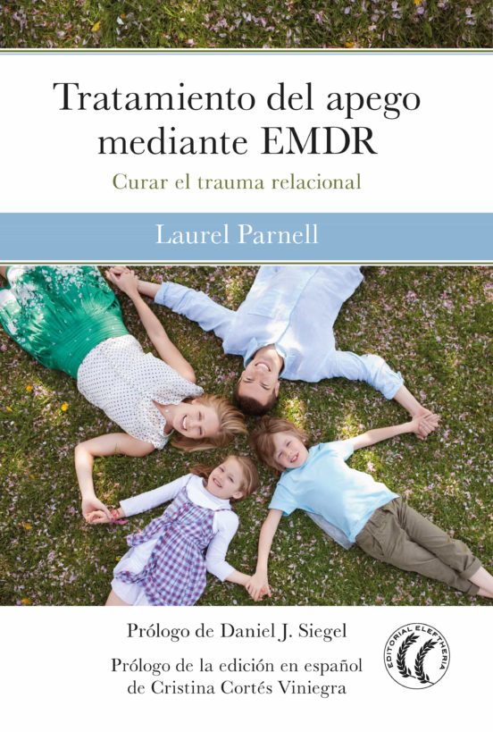 Tratamiento del apego mediante EMDR : curar el trauma relacional / Laurel Parnell ; prólogo de Daniel J. Siegel ; traducido del inglés por Marta Milian i Ariño