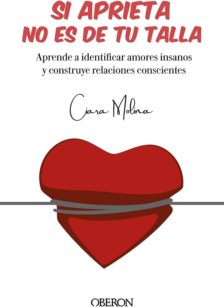 Si aprieta, no es de tu talla : aprende a identificar amores insanos y construye relaciones conscientes / Ciara Molina