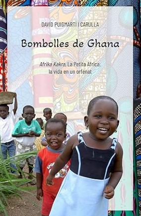 Bombolles de Ghana : Afrika Kakra, la Petita Àfrica : la vida en un orfenat / David Puigmartí i Carulla