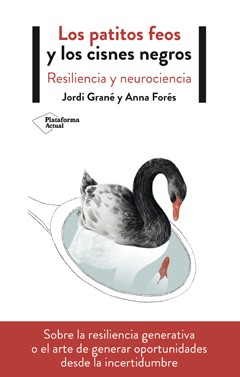 Los Patitos feos y los cisnes negros : resiliencia y neurociencia / Jordi Grané y Anna Forés