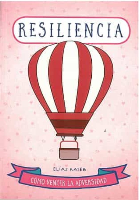 Resiliencia : cómo vencer la adversidad : la fuerza vital para continuar tu camino / Elías Kateb