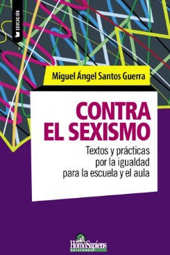 Contra el sexismo : textos y prácticas por la igualdad para la escuea y el aula / Miguel Ángel Santos Guerra
