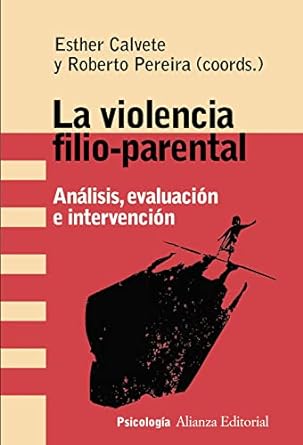La Violencia filio-parental : análisis, evaluación e intervención / Esther Calvete y Roberto Pereira (coords.)