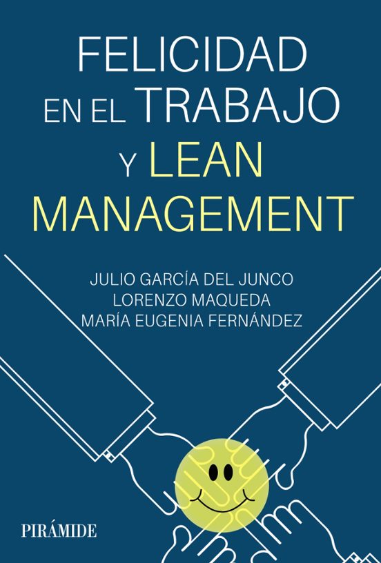 Felicidad en el trabajo y lean management / Julio García del Junco; Lorenzo Maqueda ; María Eugenia Fernández