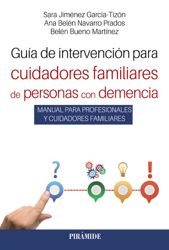 Guía de intervención para cuidadores familiares de personas con demencia : Manual para profesionales y cuidadores familiares / Sara Jiménez García-Tizón; Ana Belén Navarro Prados; Belén Bueno Martínez