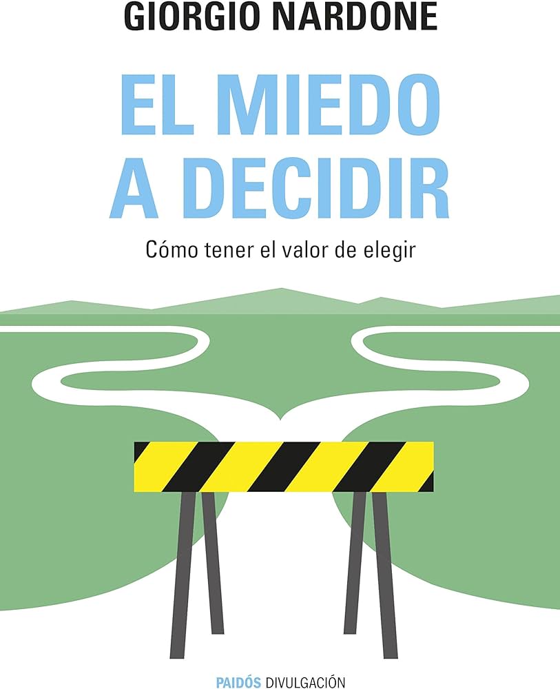 El Miedo a decidir : cómo tener el valor de elegir / Giorgio Nardone ; traducción de Paula Caballero Sánchez y Carmen Torres García