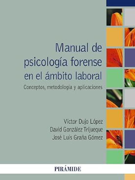 Manual de psicología forense en el ámbito laboral : conceptos, metodología y aplicaciones / Víctor Dujo López, David González Trijueque, José Luis Graña Gómez