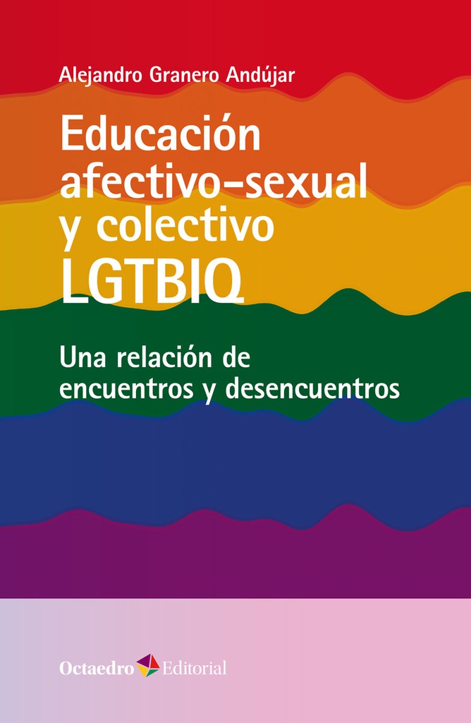 Educación afectivo-sexual y colectivo LGTBIQ : una relación de encuentros y desencuentros / Alejandro Granero Andújar