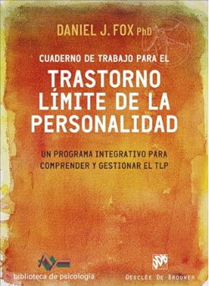 Cuaderno de trabajo para el trastorno límite de la personalidad : un programa integrativo para comprender y gestionar el TLP / Daniel J. Fox; traducción: Fernando Mora Zahonero