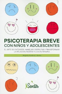 Psicoterapia breve con niños y adolescentes : el arte de entender, manejar, disfrutar y transformar la relación padres-hijos en terapia / Begoña Aznárez