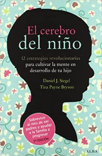 El Cerebro del niño : 12 estrategias revolucionarias para cultivar la mente en desarrollo de tu hijo / Daniel J. Siegel y Tina Payne Bryson ; traducción de Isabel Ferrer Marrades