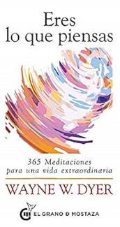 Eres lo que piensas : 365 meditaciones para una vida extraordinaria / Wayne W. Dyer