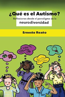 ¿Qué es el Autismo? : reflexiones desde el paradigma de la neurodiversidad / Ernesto Reaño