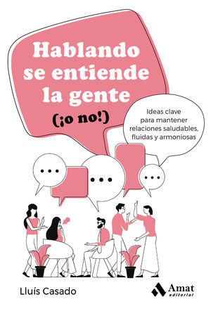 Hablando se entiende la gente (¡o no!): ideas clave para mantener relaciones saludables fluidas y armoniosas / Lluis Casado