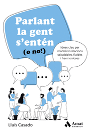 Parlant la gent s'entén (¡o no!): idees clau par mantenir relacions saludables fluides i harmonioses / Lluis Casado