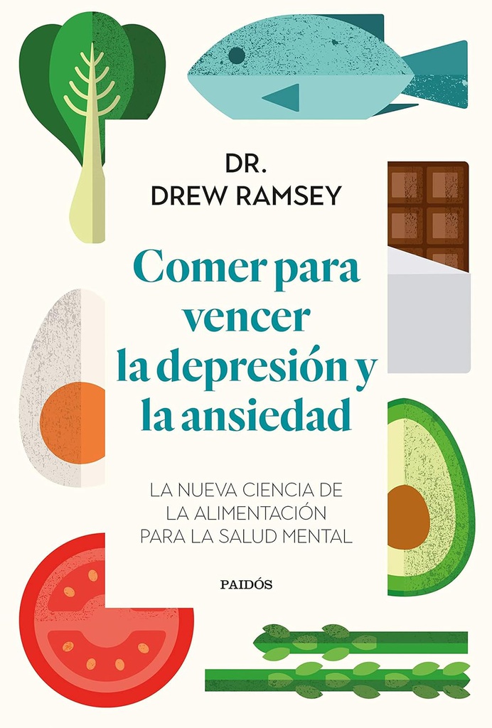 Comer para vencer la depresión y la ansiedad : la nueva ciencia de la alimentación para la salud mental / Dr. Drew Ramsey ; traducción de Montserrat Asensio Fernández