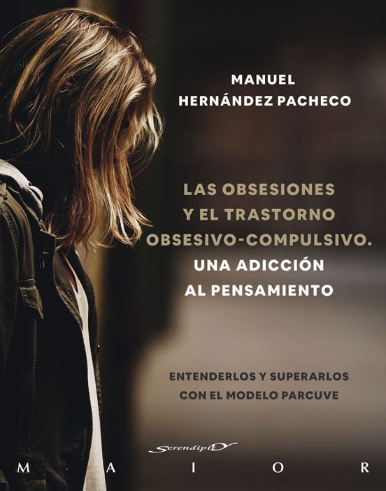 Las Obsesiones y el trastorno obsesivo-compulsivo : una adicción al pensamiento : entenderlos y superarlos con el modelo PARCUVE / Manuel Hernández Pacheco