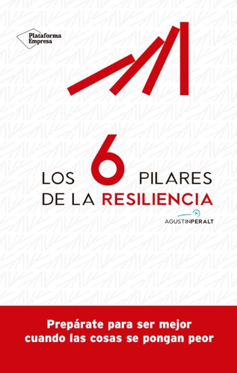 Los Seis pilares de la resiliencia : prepárate para ser mejor cuando las cosas se pongan peor / Agustín Peralt