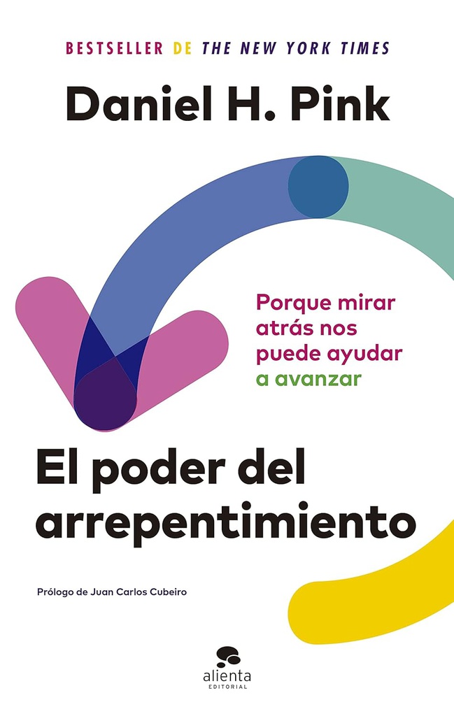 El Poder del arrepentimiento : porque mirar atrás nos puede ayudar a avanzar / Daniel H. Pink ; traducción de María Maestro ; prólogo de Juan Carlos Cubeiro