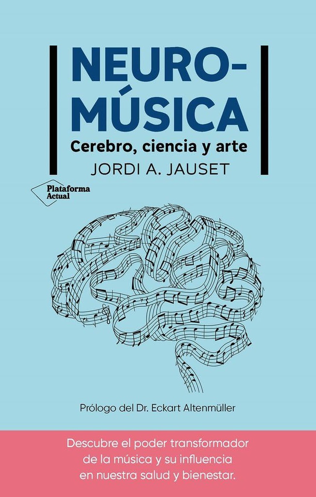 Neuromúsica : cerebro, ciencia y arte / Jordi A. Jauset ; prólogo de Eckart Altenmüller