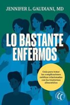 Lo bastante enfermos : Una guía para tratar las complicaciones médicas relacionadas con los trastornos alimentarios / Jennifer L. Gaudiani