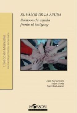 El Valor de la ayuda : equipos de ayuda frente al bullying / José María Avilés, Helen Cowie, Natividad Alonso