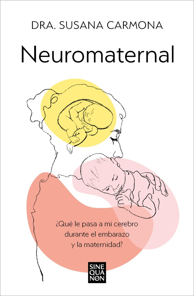 Neuromaternal : ¿qué le pasa a mi cerebro durante el embarazo y la maternidad? / Susana Carmona