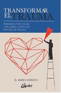 Transformar el trauma : programa para sanar y recobrar la plenitud después del trauma / James S. Gordon