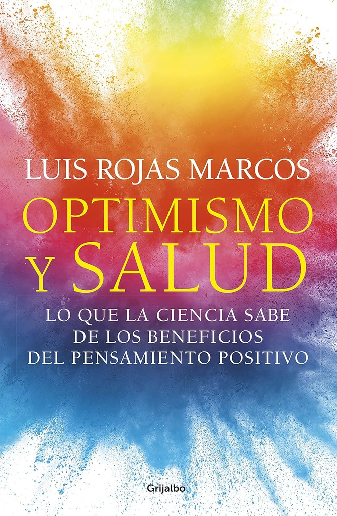 Optimismo y salud lo que la ciencia sabe de los beneficios del pensamiento positivo / Luis Rojas Marcos