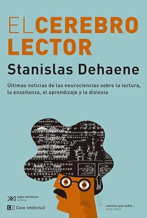 El cerebro lector : últimas noticias de las neurociencias sobre la lectura, la enseñanza, el aprendizaje y la dislexia / Stanislas Dehaene