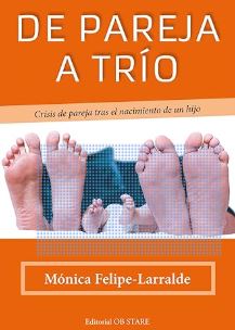 De pareja a trío : crisis de pareja tras el nacimiento de un hijo / Mónica Felipe-Larralde