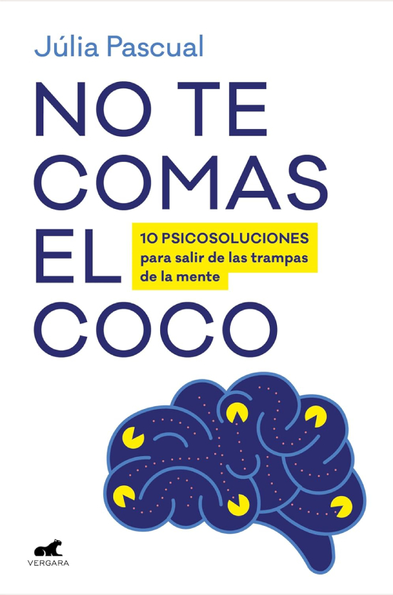 No te comas el coco : 10 psicosoluciones para salir de las trampas de la mente de forma breve y eficaz / Júlia Pascual