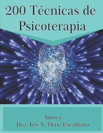 200 técnicas de psicoterapia : manual para profesionales y estudiantes de psicología y consejería / Dra. Iris N. Ortiz Escribano