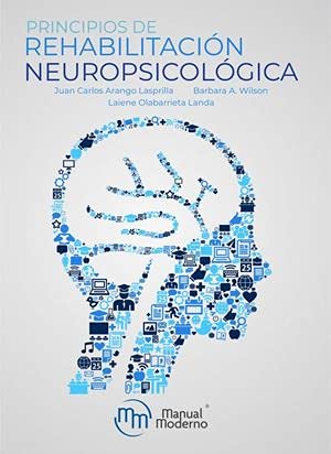 Principios de rehabilitación neuropsicológica / Juan Carlos Arango Lasprilla, Barbara A. Wilson, Laiene Olabarrieta Landa