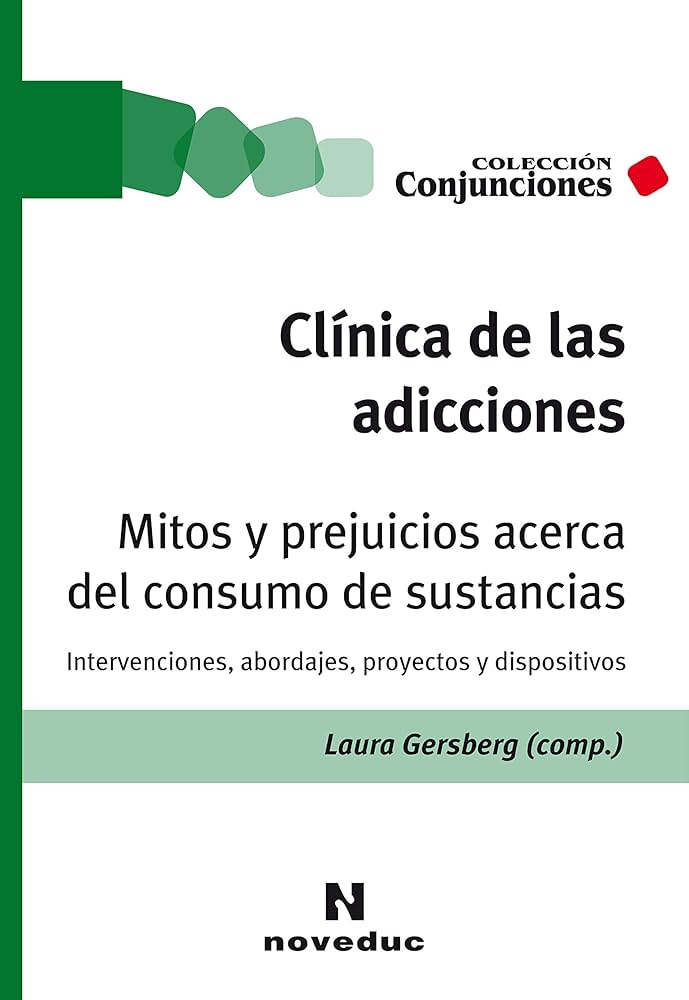 Clínica de las adicciones : mitos y prejuicios acerca del consumo de sustancias : Intervenciones, abordajes, proyectos y dispositivos / Laura Gersberg (comp.)