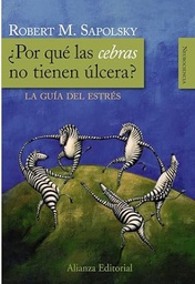 [97] ¿Por qué las cebras no tienen úlcera? : la guía del estrés / Robert M. Sapolsky ; traducción de: Celina González y Miguel Ángel Coll 