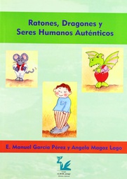 [109] Ratones, dragones y seres humanos auténticos : manual de entrenamiento asertivo: estrategias para aumentar la autoestima de jóvenes y adolescentes / autores: E. Manuel García Pérez, Ángela Magaz Lago 