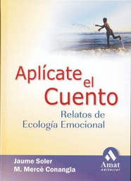 [133] Aplícate el cuento :  relatos, cuentos y anécdotas de ecología emocional para una vida inteligente y equilibrada / Jaume Soler y M. Mercè Conangla ; prólogo de Carlos Ballús