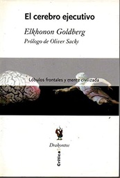 [274] El Cerebro ejecutivo : lóbulos frontales y mente civilizada / Elkhonon Goldberg ; prólogo de Oliver Sacks ; traducción castellana de Javier García Sanz